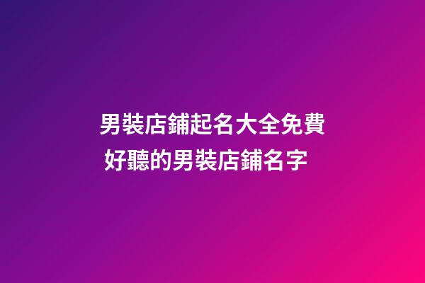 男裝店鋪起名大全免費 好聽的男裝店鋪名字